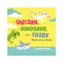 A Unicorn, A Dinosaur, And A Shark Walk Into A Book